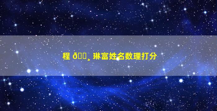 程 🌸 琳富姓名数理打分